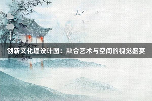 创新文化墙设计图：融合艺术与空间的视觉盛宴